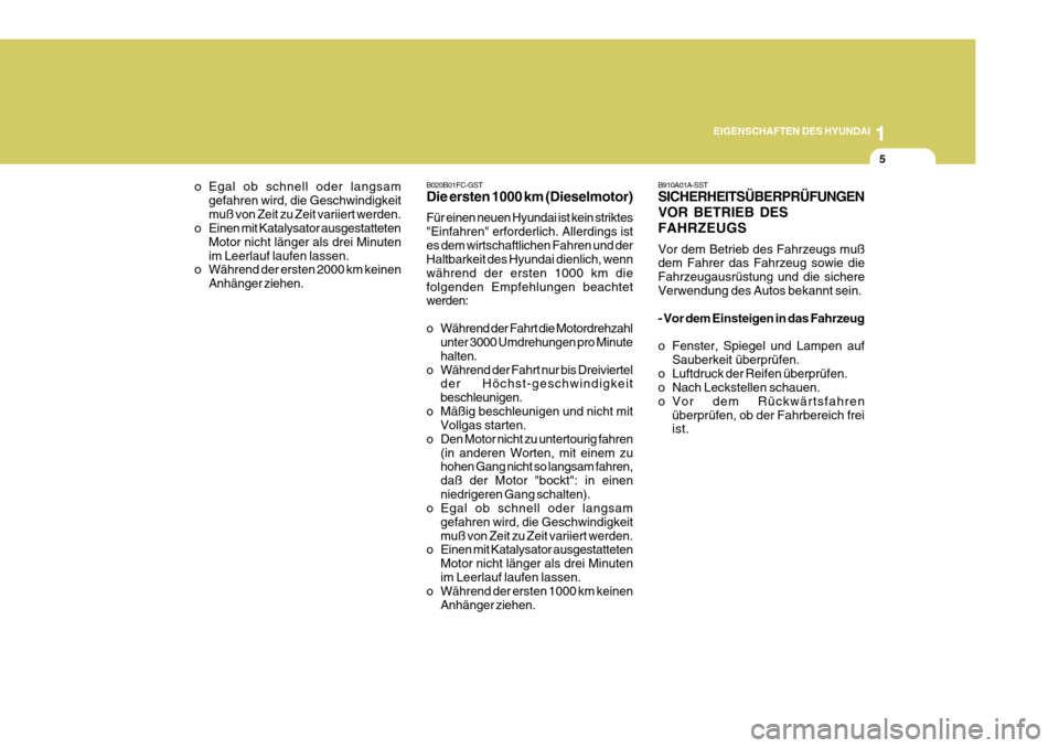 Hyundai Azera 2011  Betriebsanleitung (in German) 1
EIGENSCHAFTEN DES HYUNDAI
5
B020B01FC-GST Die ersten 1000 km (Dieselmotor) Für einen neuen Hyundai ist kein striktes "Einfahren" erforderlich. Allerdings istes dem wirtschaftlichen Fahren und der H