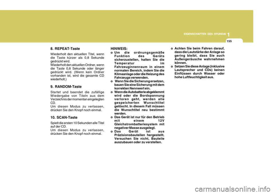 Hyundai Azera 2011 Betriebsanleitung (in German) 1
EIGENSCHAFTEN DES HYUNDAI
155
8. REPEAT-Taste Wiederholt den aktuellen Titel, wenn die Taste kürzer als 0,8 Sekundegedrückt wird. Wiederholt den aktuellen Ordner, wenn die Taste 0,8 Sekunde oder l Hyundai Azera 2011 Betriebsanleitung (in German) 1
EIGENSCHAFTEN DES HYUNDAI
155
8. REPEAT-Taste Wiederholt den aktuellen Titel, wenn die Taste kürzer als 0,8 Sekundegedrückt wird. Wiederholt den aktuellen Ordner, wenn die Taste 0,8 Sekunde oder l