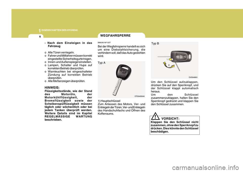 Hyundai Azera 2011  Betriebsanleitung (in German) 1EIGENSCHAFTEN DES HYUNDAI
6WEGFAHRSPERRE
B880A01NF-GST Bei der Wegfahrsperre handelt es sich um eine Diebstahlsicherung, die verhindern soll, daß das Auto gestohlen wird.
- Nach dem Einsteigen in da
