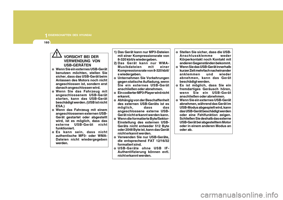 Hyundai Azera 2011 Betriebsanleitung (in German) 1EIGENSCHAFTEN DES HYUNDAI
160
VORSICHT BEI DER VERWENDUNG VONUSB-GERÄTEN
o Wenn Sie ein externes USB-Gerät benutzen möchten, stellen Sie sicher, dass das USB-Gerät beim Anlassen des Motors noch n Hyundai Azera 2011 Betriebsanleitung (in German) 1EIGENSCHAFTEN DES HYUNDAI
160
VORSICHT BEI DER VERWENDUNG VONUSB-GERÄTEN
o Wenn Sie ein externes USB-Gerät benutzen möchten, stellen Sie sicher, dass das USB-Gerät beim Anlassen des Motors noch n