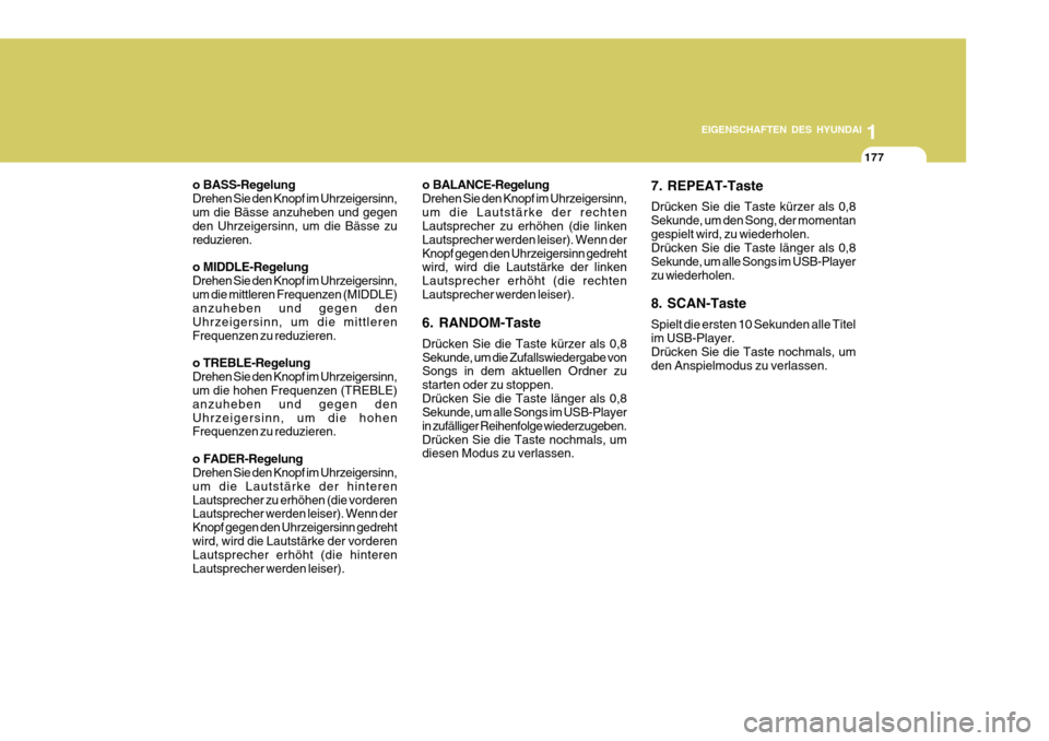Hyundai Azera 2011  Betriebsanleitung (in German) 1
EIGENSCHAFTEN DES HYUNDAI
177
o BASS-Regelung Drehen Sie den Knopf im Uhrzeigersinn,um die Bässe anzuheben und gegen den Uhrzeigersinn, um die Bässe zu reduzieren. 
o MIDDLE-Regelung Drehen Sie de