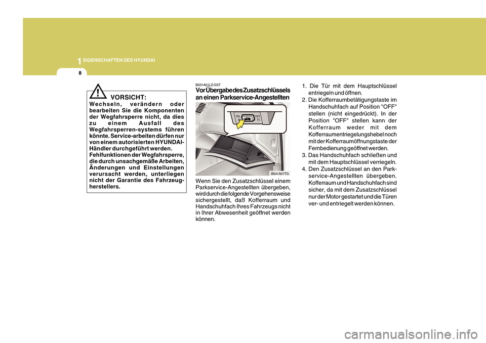 Hyundai Azera 2011  Betriebsanleitung (in German) 1EIGENSCHAFTEN DES HYUNDAI
8
1. Die Tür mit dem Hauptschlüsselentriegeln und öffnen.
2. Die Kofferraumbetätigungstaste im Handschuhfach auf Position "OFF" stellen (nicht eingedrückt). In derPosit
