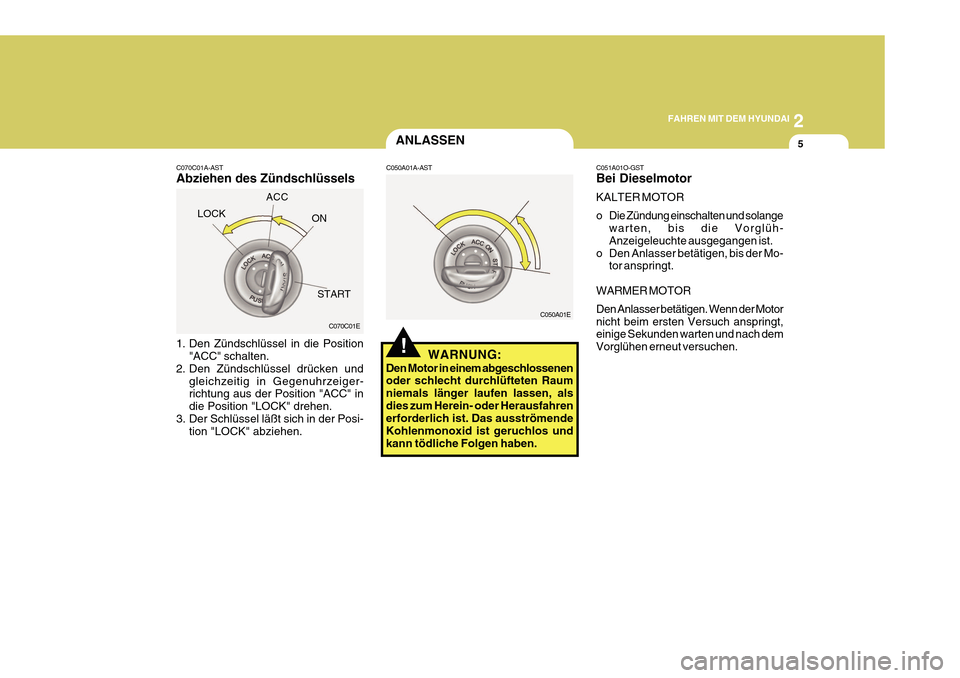 Hyundai Azera 2011  Betriebsanleitung (in German) 2
FAHREN MIT DEM HYUNDAI
5
!
ANLASSEN
C050A01A-AST
C070C01A-AST Abziehen des Zündschlüssels 
1. Den Zündschlüssel in die Position
"ACC" schalten.
2. Den Zündschlüssel drücken und gleichzeitig i