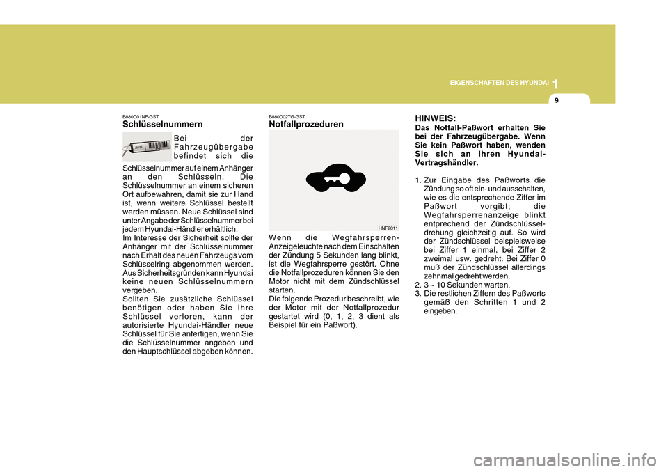 Hyundai Azera 2011  Betriebsanleitung (in German) 1
EIGENSCHAFTEN DES HYUNDAI
9
HINWEIS: Das Notfall-Paßwort erhalten Sie bei der Fahrzeugübergabe. Wenn Sie kein Paßwort haben, wendenSie sich an Ihren Hyundai- Vertragshändler. 
1. Zur Eingabe des