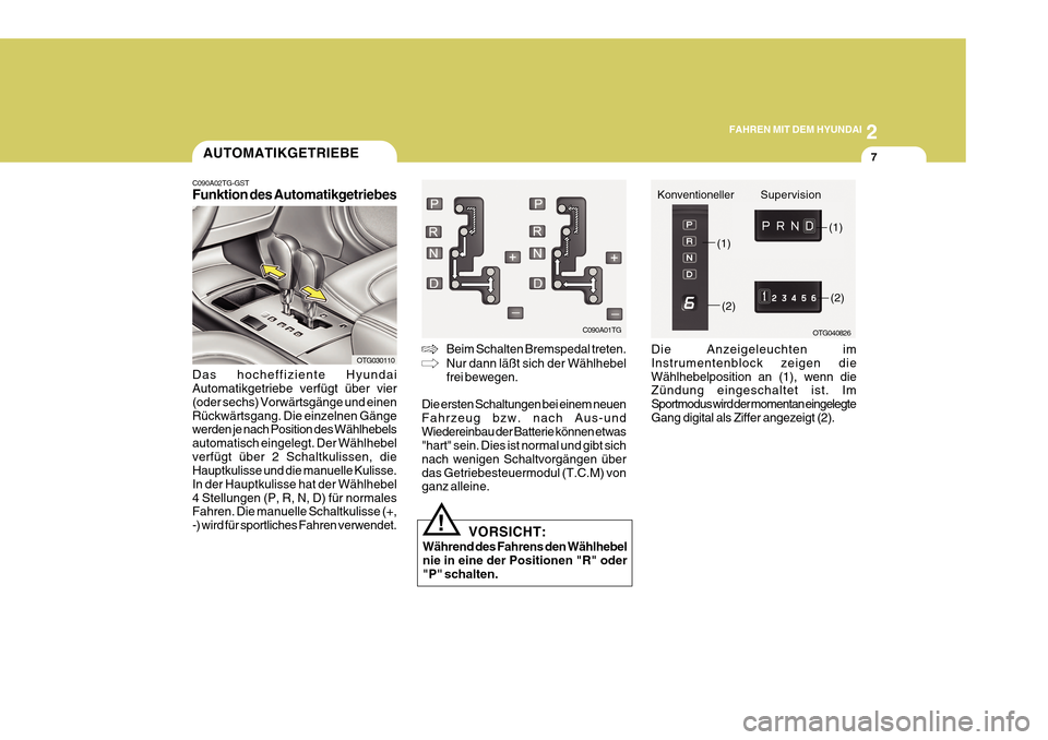 Hyundai Azera 2011 Betriebsanleitung (in German) 2
FAHREN MIT DEM HYUNDAI
7
C090A01TG
Beim Schalten Bremspedal treten. Nur dann läßt sich der Wählhebel frei bewegen.
Die ersten Schaltungen bei einem neuen Fahrzeug bzw. nach Aus-undWiedereinbau de Hyundai Azera 2011 Betriebsanleitung (in German) 2
FAHREN MIT DEM HYUNDAI
7
C090A01TG
Beim Schalten Bremspedal treten. Nur dann läßt sich der Wählhebel frei bewegen.
Die ersten Schaltungen bei einem neuen Fahrzeug bzw. nach Aus-undWiedereinbau de