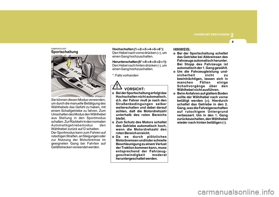 Hyundai Azera 2011  Betriebsanleitung (in German) 2
FAHREN MIT DEM HYUNDAI
9
!
VORSICHT:
o Bei der Sportschaltung erfolgt das Hochschalten nicht automatisch, d.h. der Fahrer muß je nach denStraßenbedingungen selber weiterschalten und dabei darauf a