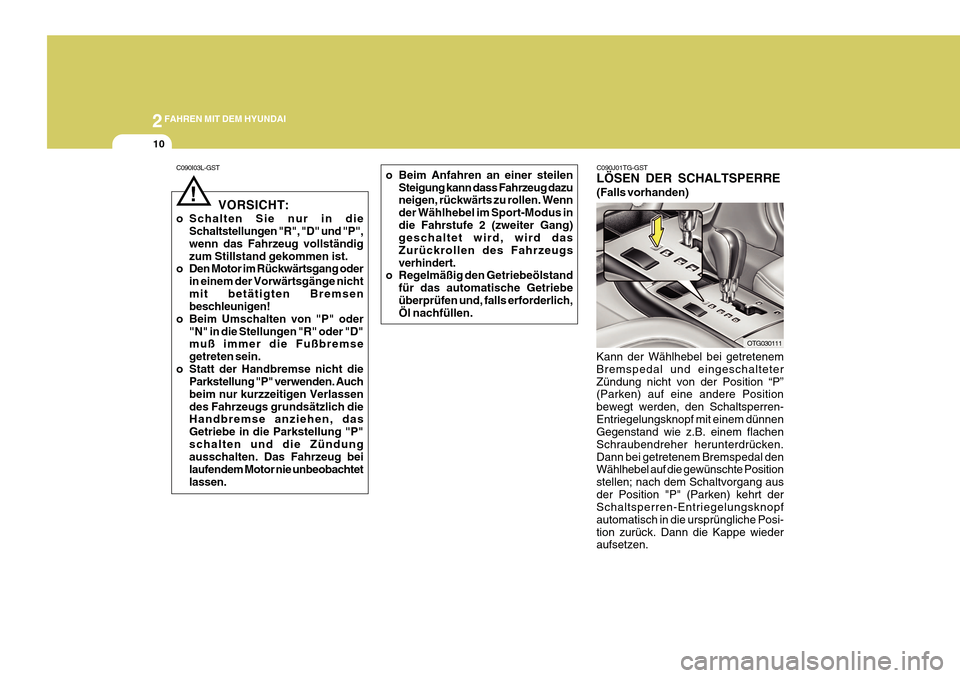Hyundai Azera 2011 Betriebsanleitung (in German) 2FAHREN MIT DEM HYUNDAI
10
C090I03L-GST
!
VORSICHT:
o Schalten Sie nur in die Schaltstellungen "R", "D" und "P", wenn das Fahrzeug vollständigzum Stillstand gekommen ist.
o Den Motor im Rückwärtsga Hyundai Azera 2011 Betriebsanleitung (in German) 2FAHREN MIT DEM HYUNDAI
10
C090I03L-GST
!
VORSICHT:
o Schalten Sie nur in die Schaltstellungen "R", "D" und "P", wenn das Fahrzeug vollständigzum Stillstand gekommen ist.
o Den Motor im Rückwärtsga
