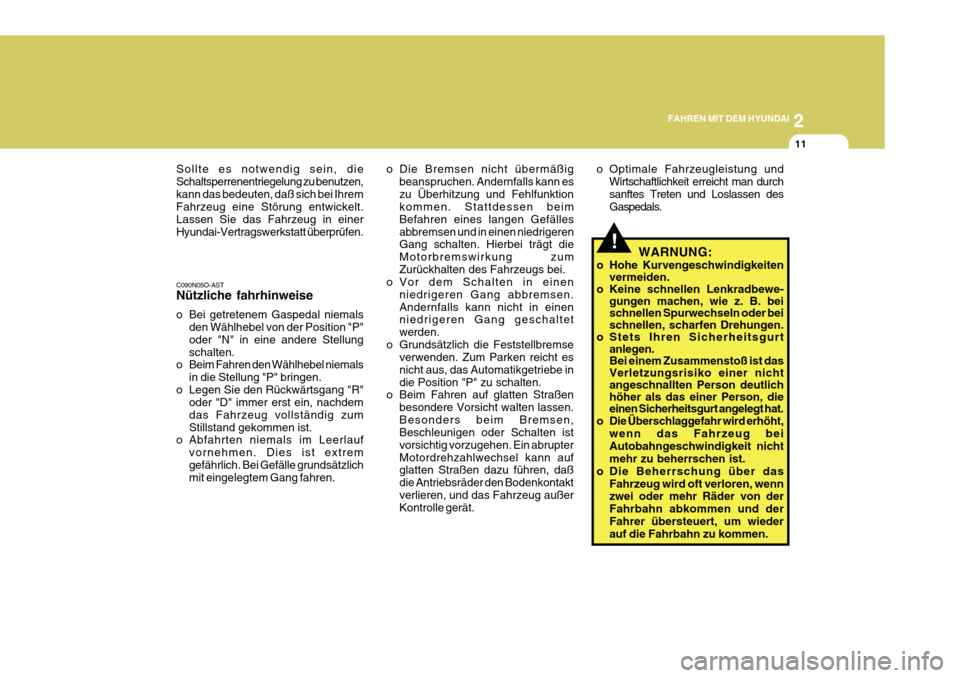 Hyundai Azera 2011 Betriebsanleitung (in German) 2
FAHREN MIT DEM HYUNDAI
11
!
C090N05O-AST Nützliche fahrhinweise
o Bei getretenem Gaspedal niemals
den Wählhebel von der Position "P" oder "N" in eine andere Stellungschalten.
o Beim Fahren den W Hyundai Azera 2011 Betriebsanleitung (in German) 2
FAHREN MIT DEM HYUNDAI
11
!
C090N05O-AST Nützliche fahrhinweise
o Bei getretenem Gaspedal niemals
den Wählhebel von der Position "P" oder "N" in eine andere Stellungschalten.
o Beim Fahren den W