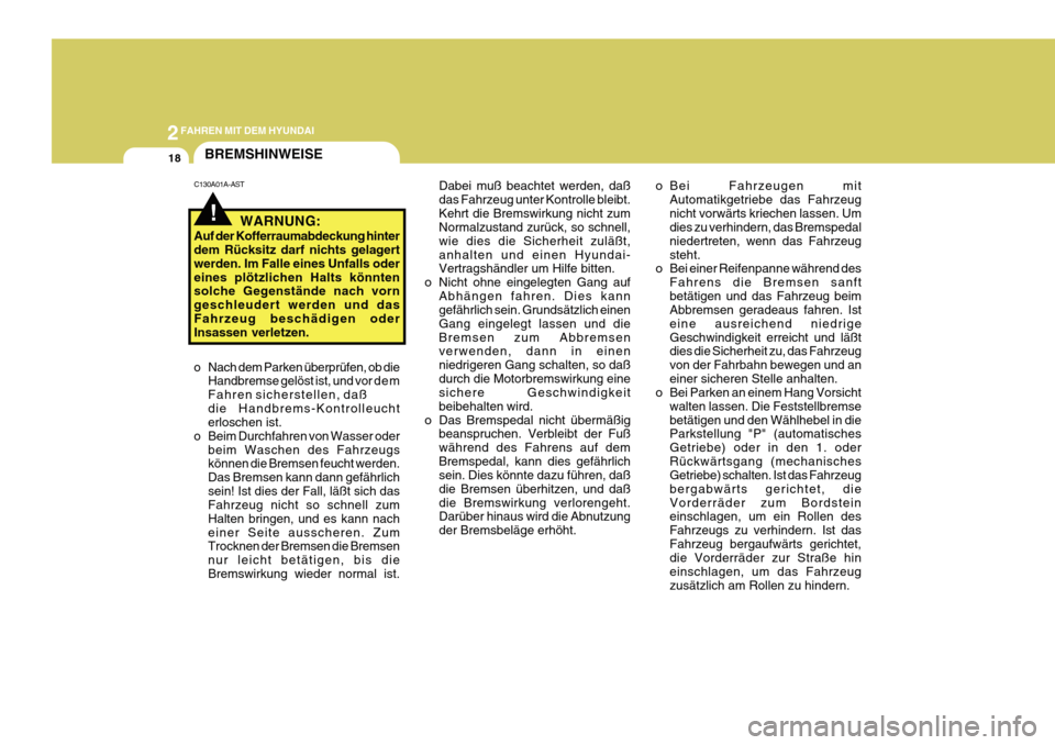 Hyundai Azera 2011  Betriebsanleitung (in German) 2FAHREN MIT DEM HYUNDAI
18
!
BREMSHINWEISE
C130A01A-AST
WARNUNG:
Auf der Kofferraumabdeckung hinter dem Rücksitz darf nichts gelagert werden. Im Falle eines Unfalls odereines plötzlichen Halts könn