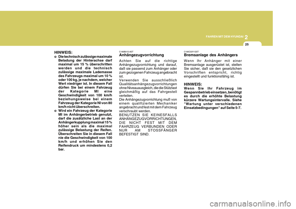 Hyundai Azera 2011  Betriebsanleitung (in German) 2
FAHREN MIT DEM HYUNDAI
25
C190C03Y-GST Bremsanlage des Anhängers Wenn lhr Anhänger mit einer Bremsanlage ausgerüstet ist, stellenSie sicher, daß sie den gesetzlichen Vorschriften entspricht, ric