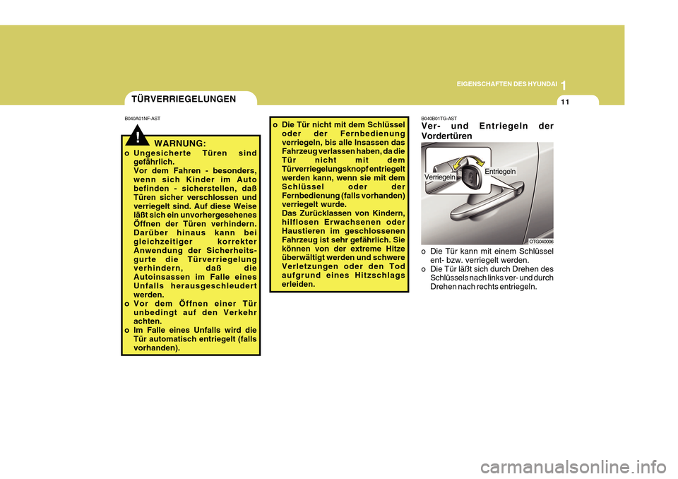 Hyundai Azera 2011  Betriebsanleitung (in German) 1
EIGENSCHAFTEN DES HYUNDAI
11
B040B01TG-AST Ver- und Entriegeln der Vordertüren
o Die Tür kann mit einem Schlüssel ent- bzw. verriegelt werden.
o Die Tür läßt sich durch Drehen des Schlüssels 