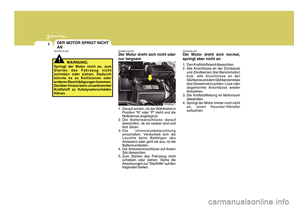 Hyundai Azera 2011 Betriebsanleitung (in German) 3IM NOTFALL
2
!
D010B01TG-AST Der Motor dreht sich nicht oder nur langsam
D010A01A-AST
1. Darauf achten, ob der Wählhebel inPosition "N" oder "P" steht und die Notbremse angelegt ist.
2. Die Batterie Hyundai Azera 2011 Betriebsanleitung (in German) 3IM NOTFALL
2
!
D010B01TG-AST Der Motor dreht sich nicht oder nur langsam
D010A01A-AST
1. Darauf achten, ob der Wählhebel inPosition "N" oder "P" steht und die Notbremse angelegt ist.
2. Die Batterie