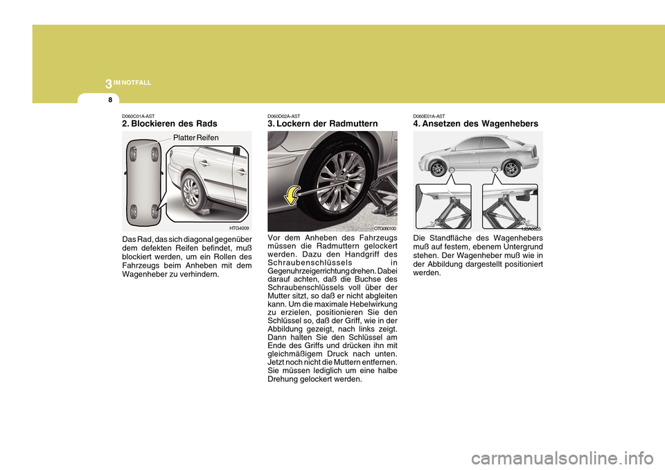 Hyundai Azera 2011 Betriebsanleitung (in German) 3IM NOTFALL
8
D060E01A-AST
4. Ansetzen des Wagenhebers Die Standfläche des Wagenhebers muß auf festem, ebenem Untergrund stehen. Der Wagenheber muß wie inder Abbildung dargestellt positioniert wer Hyundai Azera 2011 Betriebsanleitung (in German) 3IM NOTFALL
8
D060E01A-AST
4. Ansetzen des Wagenhebers Die Standfläche des Wagenhebers muß auf festem, ebenem Untergrund stehen. Der Wagenheber muß wie inder Abbildung dargestellt positioniert wer