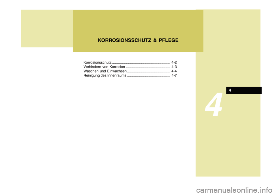 Hyundai Azera 2011  Betriebsanleitung (in German) 4
Korrosionsschutz.......................................................... 4-2
Verhindern von Korrosion ............................................ 4-3 
Waschen und Einwachsen .....................