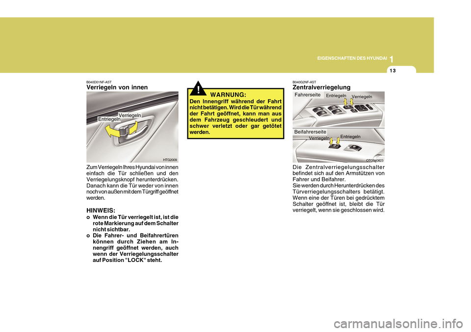 Hyundai Azera 2011  Betriebsanleitung (in German) 1
EIGENSCHAFTEN DES HYUNDAI
13
B040G2NF-AST Zentralverriegelung Die Zentralverriegelungsschalter befindet sich auf den Armstützen von Fahrer und Beifahrer.Sie werden durch Herunterdrücken des Türve