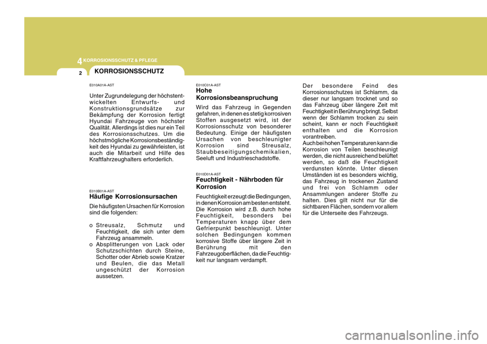 Hyundai Azera 2011  Betriebsanleitung (in German) 4KORROSIONSSCHUTZ & PFLEGE
2KORROSIONSSCHUTZ
E010D01A-AST Feuchtigkeit - Nährboden für Korrosion Feuchtigkeit erzeugt die Bedingungen, in denen Korrosion am besten entsteht.Die Korrosion wird z.B. d