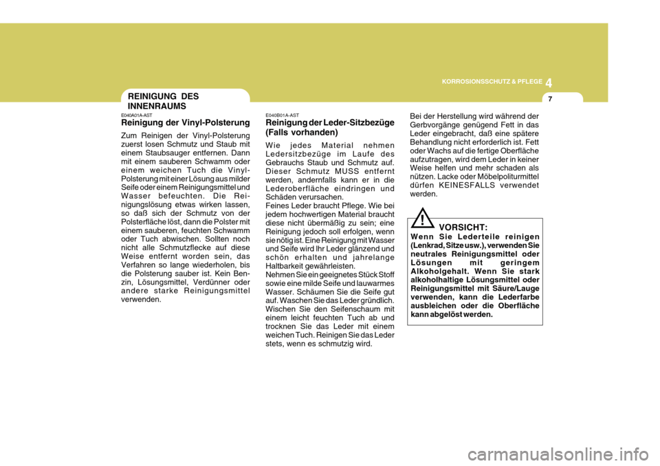 Hyundai Azera 2011  Betriebsanleitung (in German) 4
KORROSIONSSCHUTZ & PFLEGE
7REINIGUNG DES INNENRAUMS
E040B01A-AST Reinigung der Leder-Sitzbezüge (Falls vorhanden) Wie jedes Material nehmen Ledersitzbezüge im Laufe desGebrauchs Staub und Schmutz 