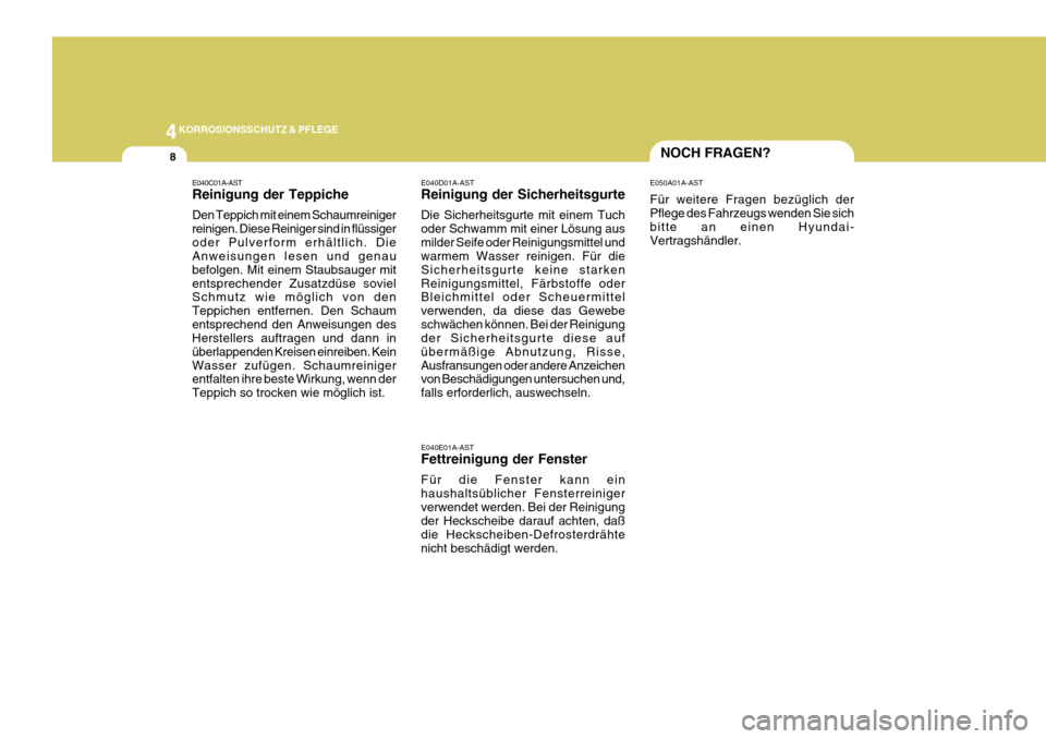 Hyundai Azera 2011  Betriebsanleitung (in German) 4KORROSIONSSCHUTZ & PFLEGE
8NOCH FRAGEN?
E040D01A-AST Reinigung der Sicherheitsgurte Die Sicherheitsgurte mit einem Tuch oder Schwamm mit einer Lösung ausmilder Seife oder Reinigungsmittel und warmem