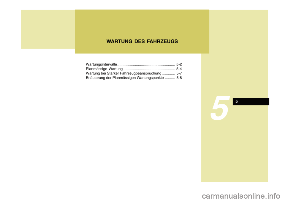 Hyundai Azera 2011  Betriebsanleitung (in German) Wartungsintervalle........................................................ 5-2
Planmässige Wartung .................................................. 5-4 
Wartung bei Starker Fahrzeugbeanspruchung ..