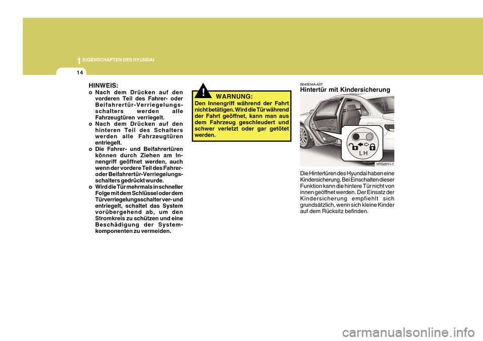 Hyundai Azera 2011  Betriebsanleitung (in German) 1EIGENSCHAFTEN DES HYUNDAI
14
!
HINWEIS: 
o Nach dem Drücken auf den
vorderen Teil des Fahrer- oder Beifahrertür-Verriegelungs-schalters werden alle Fahrzeugtüren verriegelt.
o Nach dem Drücken au