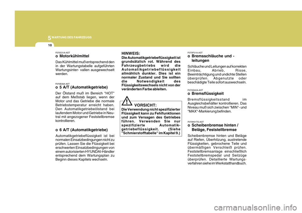 Hyundai Azera 2011 Betriebsanleitung (in German) 5WARTUNG DES FAHRZEUGS
10
F070G02A-AST
o Bremsflüssigkeit Bremsflüssigkeitsstand im Ausgleichsbehälter kontrollieren. DasNiveau muß sich zwischen "MIN"- und "MAX"-Markierung befinden.F070H01TG-AS Hyundai Azera 2011 Betriebsanleitung (in German) 5WARTUNG DES FAHRZEUGS
10
F070G02A-AST
o Bremsflüssigkeit Bremsflüssigkeitsstand im Ausgleichsbehälter kontrollieren. DasNiveau muß sich zwischen "MIN"- und "MAX"-Markierung befinden.F070H01TG-AS