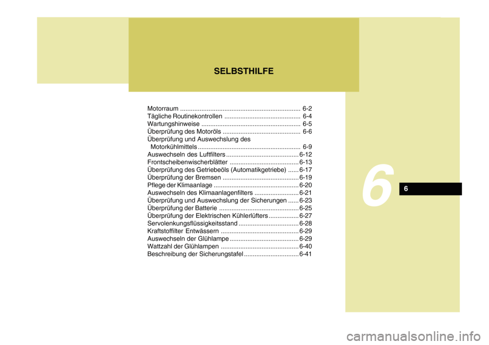 Hyundai Azera 2011 Betriebsanleitung (in German) Motorraum.................................................................... 6-2
Tägliche Routinekontrollen ........................................... 6-4 Wartungshinweise ......................... Hyundai Azera 2011 Betriebsanleitung (in German) Motorraum.................................................................... 6-2
Tägliche Routinekontrollen ........................................... 6-4 Wartungshinweise .........................