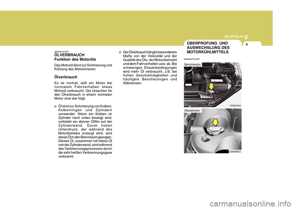 Hyundai Azera 2011  Betriebsanleitung (in German) 6
SELBSTHILFE
9
G350A01A-GST ÖLVERBRAUCH Funktion des Motoröls Das Motoröl dient zur Schmierung und Kühlung des Motorinneren. Ölverbrauch Es ist normal, daß ein Motor bei normalem Fahrverhalten 