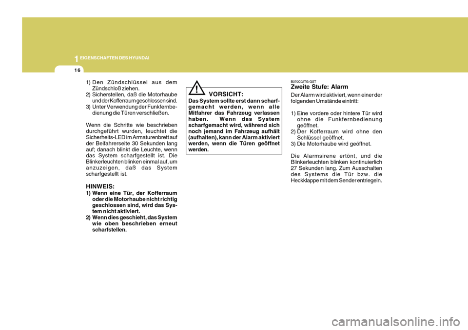 Hyundai Azera 2011  Betriebsanleitung (in German) 1EIGENSCHAFTEN DES HYUNDAI
16
!
VORSICHT:
Das System sollte erst dann scharf- gemacht werden, wenn alle Mitfahrer das Fahrzeug verlassenhaben.  Wenn das System scharfgemacht wird, während sich noch j