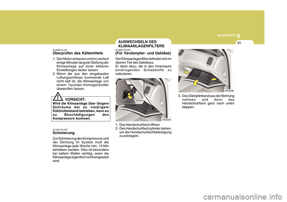 Hyundai Azera 2011  Betriebsanleitung (in German) 6
SELBSTHILFE
21
B145A01TG-GST (Für Verdampfer- und Gebläse) Der Klimaanlagenfilter befindet sich im oberen Teil des Gebläses.Er dient dazu, die in den Innenraum eindringenden Schadstoffe zu reduzi