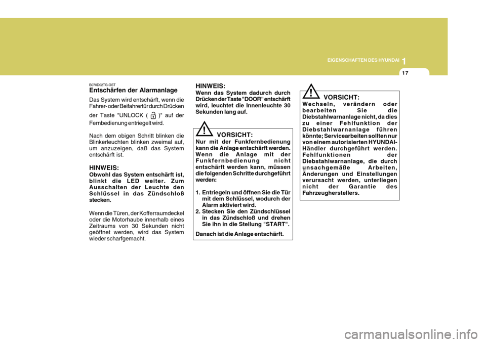 Hyundai Azera 2011  Betriebsanleitung (in German) 1
EIGENSCHAFTEN DES HYUNDAI
17
B070D02TG-GST Entschärfen der Alarmanlage Das System wird entschärft, wenn die Fahrer- oder Beifahrertür durch Drücken der Taste "UNLOCK ( 
 )" auf der
Fernbedienung