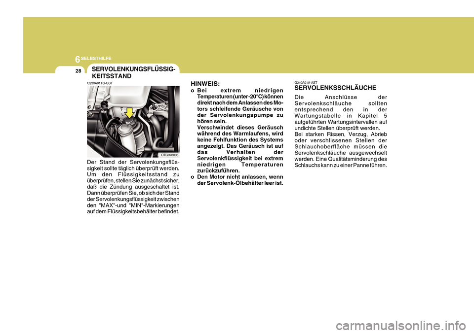 Hyundai Azera 2011  Betriebsanleitung (in German) 6SELBSTHILFE
28
HINWEIS: 
o Bei extrem niedrigenTemperaturen (unter -20°C) können direkt nach dem Anlassen des Mo-tors schleifende Geräusche von der Servolenkungspumpe zu hören sein.Verschwindet d