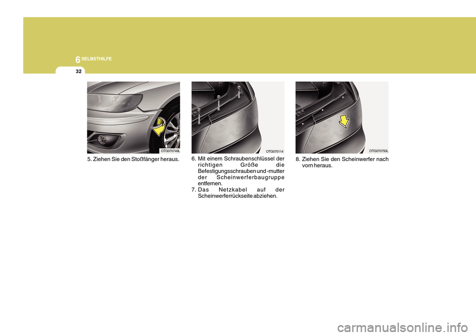 Hyundai Azera 2011  Betriebsanleitung (in German) 6SELBSTHILFE
32
6. Mit einem Schraubenschlüssel derrichtigen Größe die Befestigungsschrauben und -mutterder Scheinwerferbaugruppe entfernen.
7. Das Netzkabel auf der
Scheinwerferrückseite abziehen