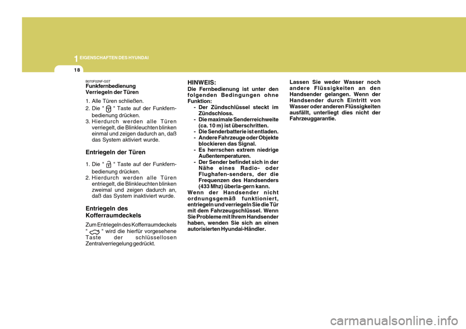 Hyundai Azera 2011  Betriebsanleitung (in German) 1EIGENSCHAFTEN DES HYUNDAI
18
Lassen Sie weder Wasser noch andere Flüssigkeiten an denHandsender gelangen. Wenn der Handsender durch Eintritt von Wasser oder anderen Flüssigkeitenausfällt, unterlie