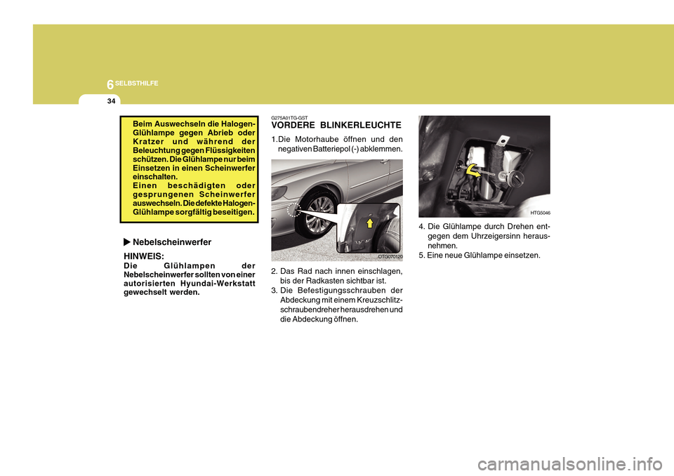 Hyundai Azera 2011  Betriebsanleitung (in German) 6SELBSTHILFE
34
4. Die Glühlampe durch Drehen ent-gegen dem Uhrzeigersinn heraus- nehmen.
5. Eine neue Glühlampe einsetzen.
HTG5046
G275A01TG-GST VORDERE BLINKERLEUCHTE 1.Die Motorhaube öffnen und 
