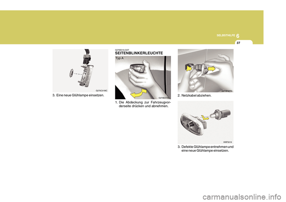 Hyundai Azera 2011  Betriebsanleitung (in German) 6
SELBSTHILFE
37
G270C01MC G270E01A-GST SEITENBLINKERLEUCHTE 
1. Die Abdeckung zur Fahrzeugvor-
derseite drücken und abnehmen.
3. Defekte Glühlampe entnehmen undeine neue Glühlampe einsetzen.
2. Ne