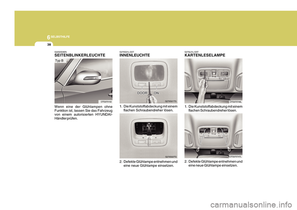 Hyundai Azera 2011  Betriebsanleitung (in German) 6SELBSTHILFE
38
G270G01L-GST INNENLEUCHTE 
1. Die Kunststoffabdeckung mit einemflachen Schraubendreher lösen.
2. Defekte Glühlampe entnehmen und eine neue Glühlampe einsetzen.
G270G01TG
G270G02TGOT