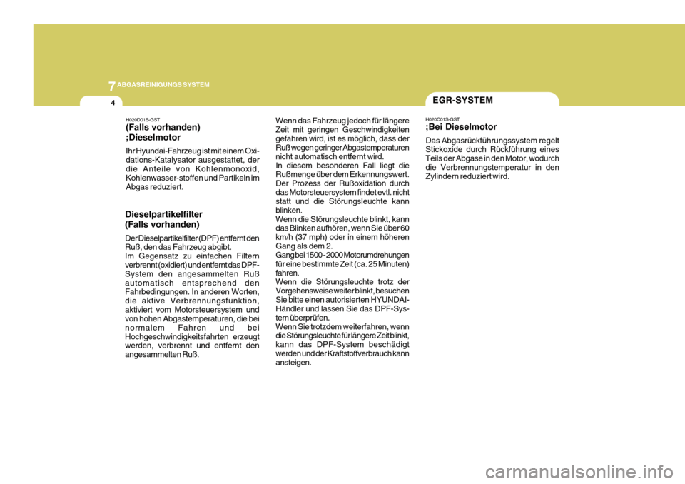 Hyundai Azera 2011  Betriebsanleitung (in German) 7ABGASREINIGUNGS SYSTEM
4EGR-SYSTEM
H020C01S-GST ;Bei Dieselmotor Das Abgasrückführungssystem regelt Stickoxide durch Rückführung eines Teils der Abgase in den Motor, wodurchdie Verbrennungstemper