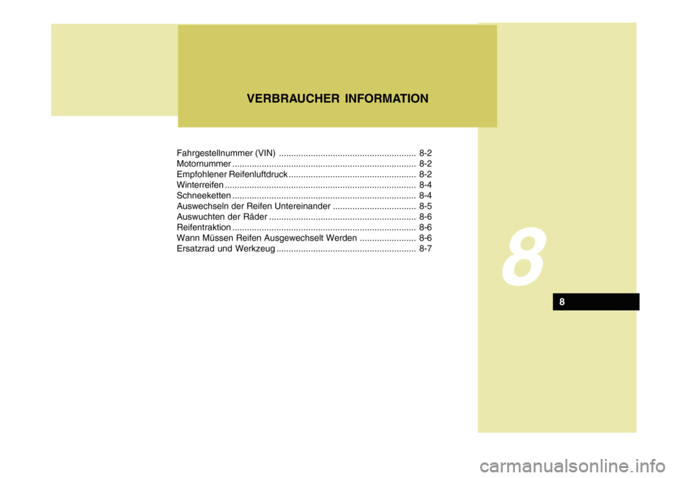 Hyundai Azera 2011  Betriebsanleitung (in German) Fahrgestellnummer (VIN) ........................................................ 8-2 Motornummer........................................................................... 8-2
Empfohlener Reifenluftdr