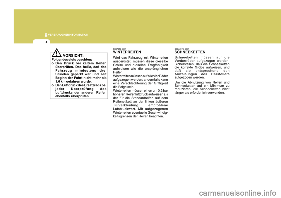 Hyundai Azera 2011  Betriebsanleitung (in German) 8VERBRAUGHERIN FORMATION
4
I050A01TG-GST SCHNEEKETTEN Schneeketten müssen auf die Vorderrräder aufgezogen werden. Sicherstellen, daß die Schneekettendie korrekte Größe aufweisen, und daß sie ent