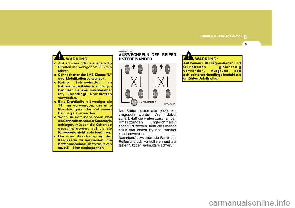 Hyundai Azera 2011  Betriebsanleitung (in German) 8
VERBRAUGHERIN FORMATION
5
!
I060A01Y-GST AUSWECHSELN DER REIFEN UNTEREINANDER Die Räder sollten alle 10000 km umgesetzt werden. Wenn dabeiauffällt, daß die Reifen zwischen den Umsetzungen ungleic