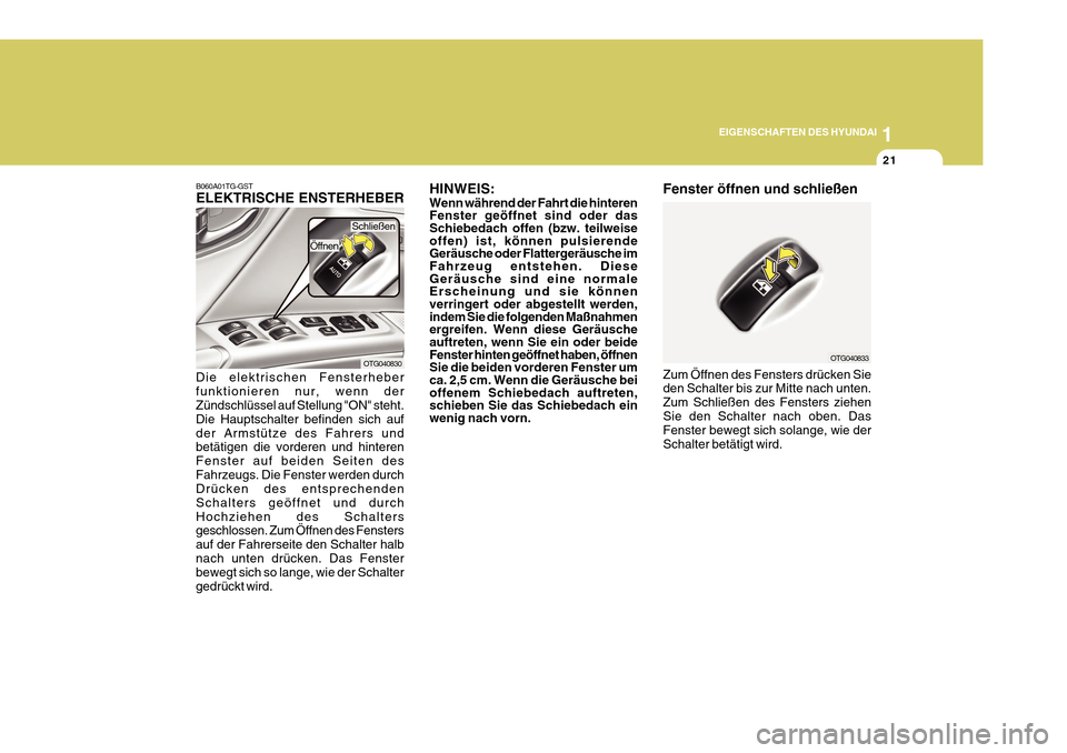 Hyundai Azera 2011  Betriebsanleitung (in German) 1
EIGENSCHAFTEN DES HYUNDAI
21
OTG040830
B060A01TG-GST ELEKTRISCHE ENSTERHEBER
Die elektrischen Fensterheber funktionieren nur, wenn der Zündschlüssel auf Stellung "ON" steht. Die Hauptschalter befi