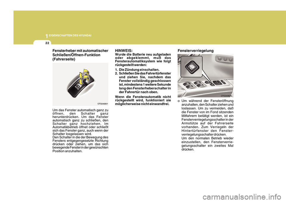 Hyundai Azera 2011  Betriebsanleitung (in German) 1EIGENSCHAFTEN DES HYUNDAI
22
o Um während der Fensteröffnunganzuhalten, den Schalter ziehen und loslassen. Um zu vermeiden, daß die Fenster von im Fond sitzenden Mitfahrern betätigt werden, ist e