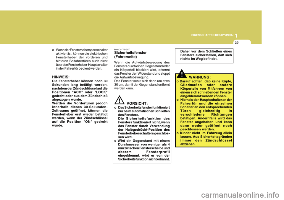 Hyundai Azera 2011  Betriebsanleitung (in German) 1
EIGENSCHAFTEN DES HYUNDAI
23
!
VORSICHT:
o Das Sicherheitsfenster funktioniert nur beim automatischen Schließen des Fensters.Die Sicherheitsfunktion des Fensters funktioniert nicht, wenn das Fenste
