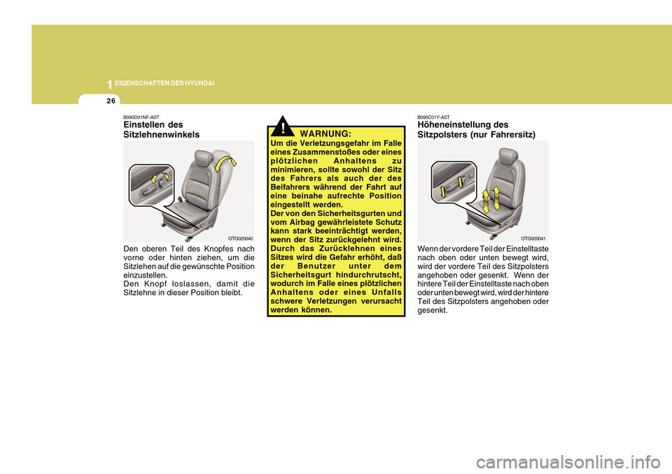 Hyundai Azera 2011  Betriebsanleitung (in German) 1EIGENSCHAFTEN DES HYUNDAI
26
B090D01NF-AST Einstellen des Sitzlehnenwinkels Den oberen Teil des Knopfes nach vorne oder hinten ziehen, um die Sitzlehen auf die gewünschte Positioneinzustellen. Den K