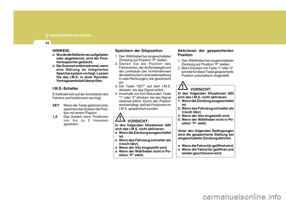 Hyundai Azera 2011  Betriebsanleitung (in German) 1EIGENSCHAFTEN DES HYUNDAI
30
HINWEIS: 
o Wurde die Batterie neu aufgeladenoder abgeklemmt, wird der Posi- tionsspeicher gelöscht.
o Der Summer ertönt zehnmal, wenn eine Störung im integriertenSpei
