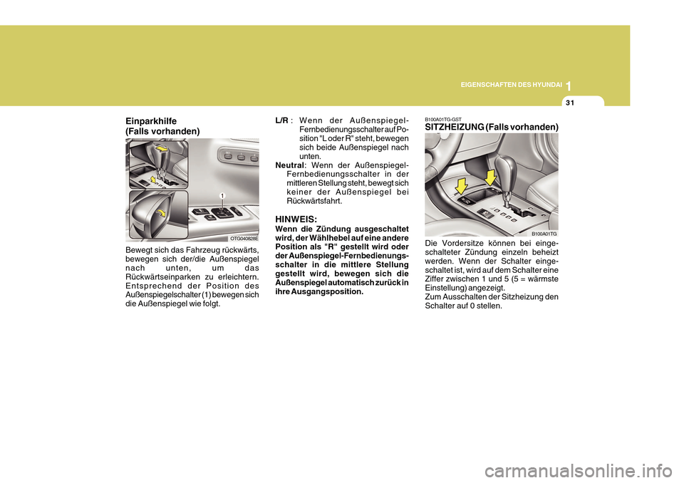 Hyundai Azera 2011  Betriebsanleitung (in German) 1
EIGENSCHAFTEN DES HYUNDAI
31
B100A01TG-GST SITZHEIZUNG (Falls vorhanden) Die Vordersitze können bei einge- schalteter Zündung einzeln beheizt werden. Wenn der Schalter einge-schaltet ist, wird auf