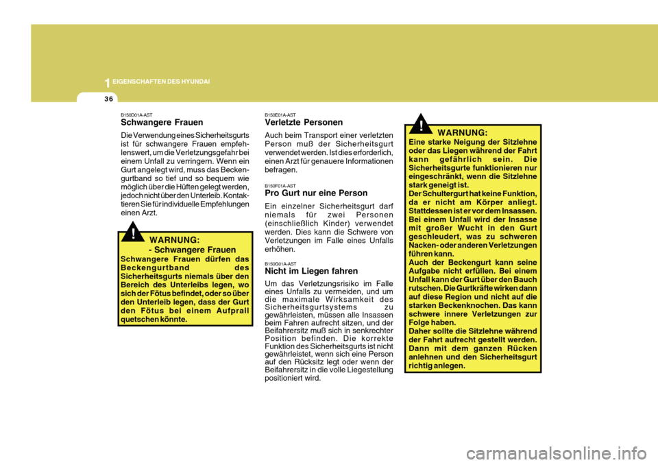 Hyundai Azera 2011  Betriebsanleitung (in German) 1EIGENSCHAFTEN DES HYUNDAI
36
B150D01A-AST Schwangere Frauen Die Verwendung eines Sicherheitsgurts ist für schwangere Frauen empfeh-lenswert, um die Verletzungsgefahr bei einem Unfall zu verringern. 