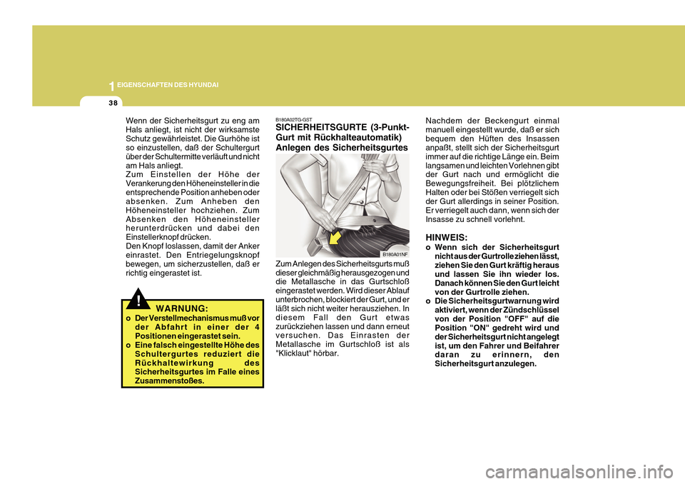 Hyundai Azera 2011  Betriebsanleitung (in German) 1EIGENSCHAFTEN DES HYUNDAI
38
B180A02TG-GST SICHERHEITSGURTE (3-Punkt- Gurt mit Rückhalteautomatik)Anlegen des Sicherheitsgurtes Zum Anlegen des Sicherheitsgurts muß dieser gleichmäßig herausgezog