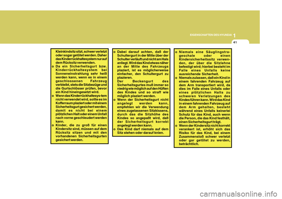 Hyundai Azera 2011  Betriebsanleitung (in German) 1
EIGENSCHAFTEN DES HYUNDAI
41
o Niemals eine Säuglingstra-
geschale oder einen Kindersicherheitssitz verwen-den, der über die Sitzlehne befestigt wird; hierbei besteht im Falle eines Unfalls keinea