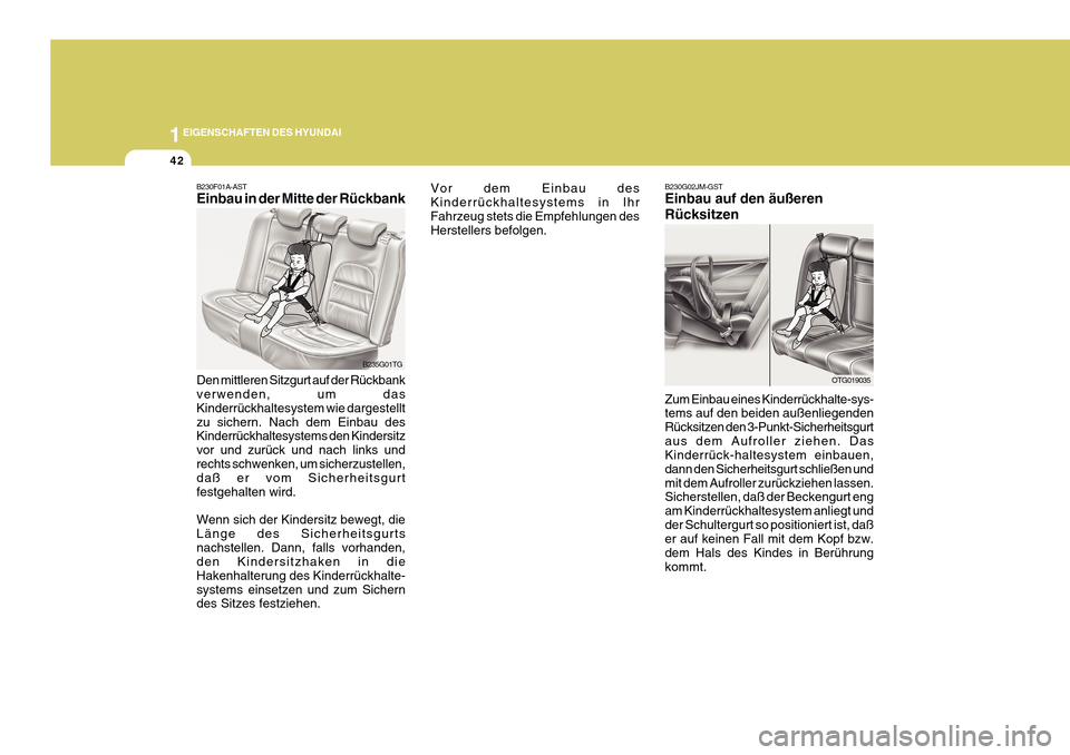 Hyundai Azera 2011  Betriebsanleitung (in German) 1EIGENSCHAFTEN DES HYUNDAI
42
B235G01TG
B230F01A-AST Einbau in der Mitte der Rückbank Den mittleren Sitzgurt auf der Rückbank verwenden, um das Kinderrückhaltesystem wie dargestelltzu sichern. Nach